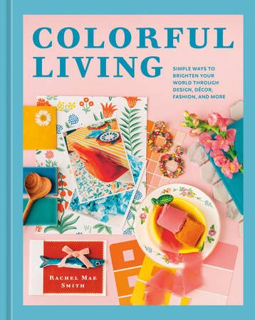 Colorful Living by Rachel Mae Smith book cover. Simple ways to brighten your world through design, decor, fashion and more.