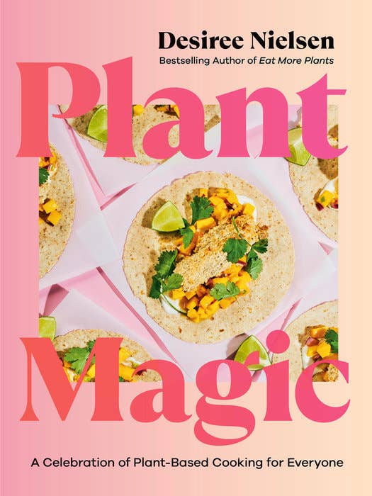 Plant Magic Cookbook by Desiree Nielsen. Vegan recipes for plant-based cooking with healthy ingredients.