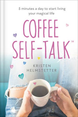 Coffee Self-Talk book by Kristen Helmstetter; teaches how to live a magical life with 5 minutes of daily positive affirmations.