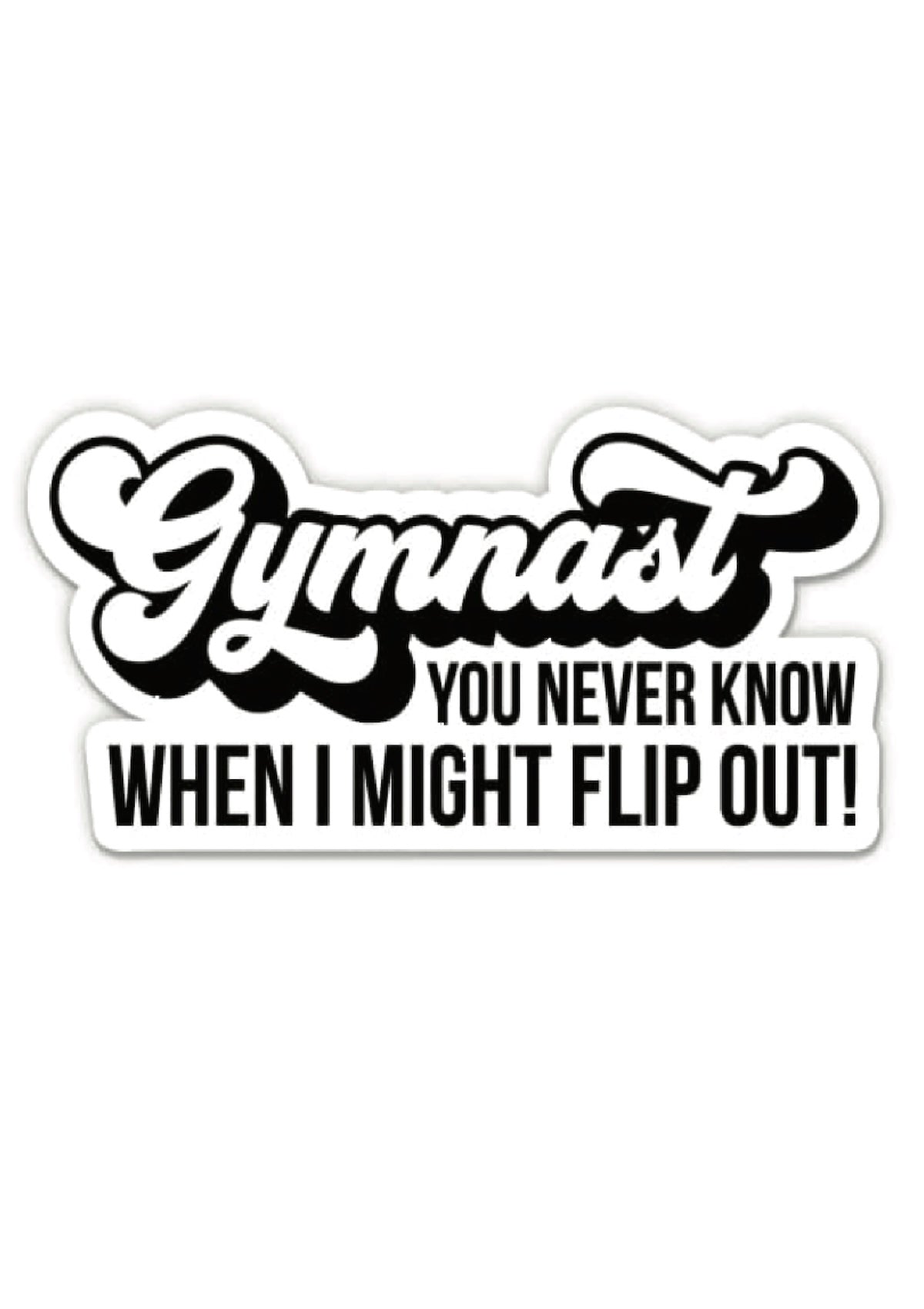 Gymnast You Never Know When I Might Flip Out Sticker - Foxy’s